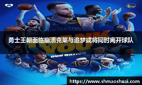 勇士王朝面临崩溃克莱与追梦或将同时离开球队